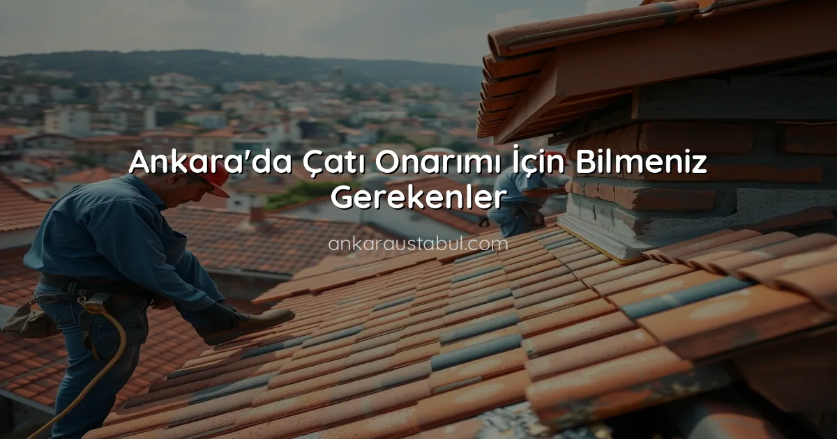Ankara'da Çatı Onarımı İçin Bilmeniz Gerekenler