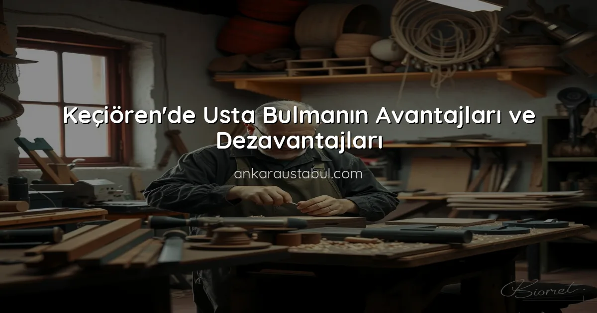 Keçiören'de Usta Bulmanın Avantajları ve Dezavantajları