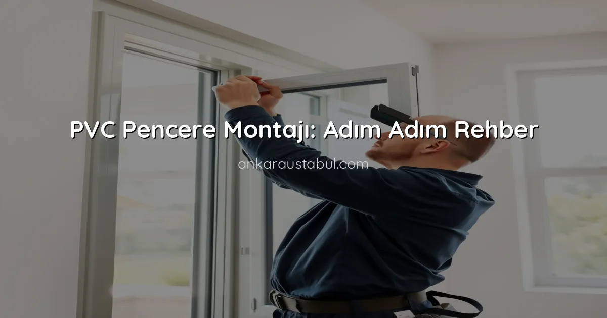 PVC Pencere Montajı: Adım Adım Rehber