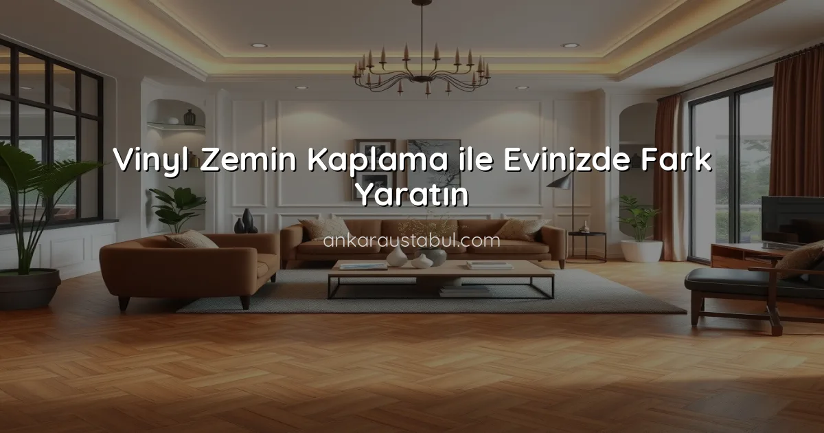 Vinyl Zemin Kaplama ile Evinizde Fark Yaratın