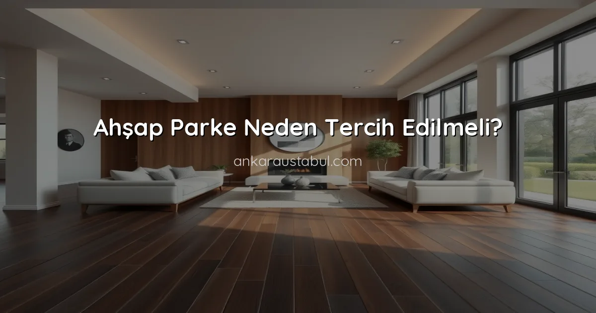 Ahşap Parke Neden Tercih Edilmeli?