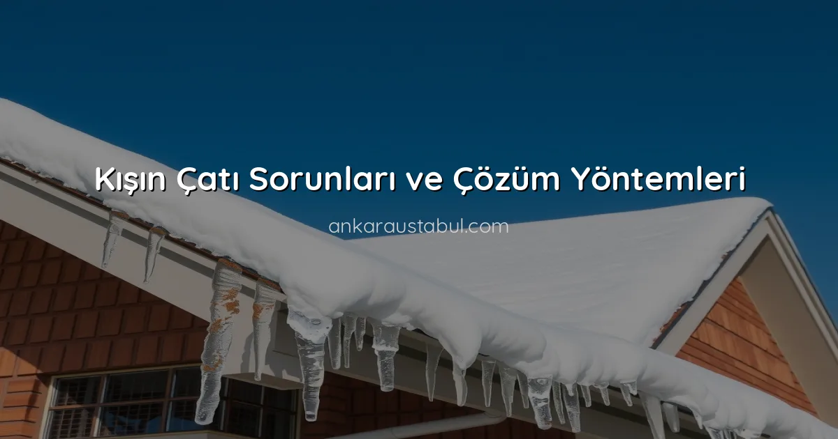 Kışın Çatı Sorunları ve Çözüm Yöntemleri