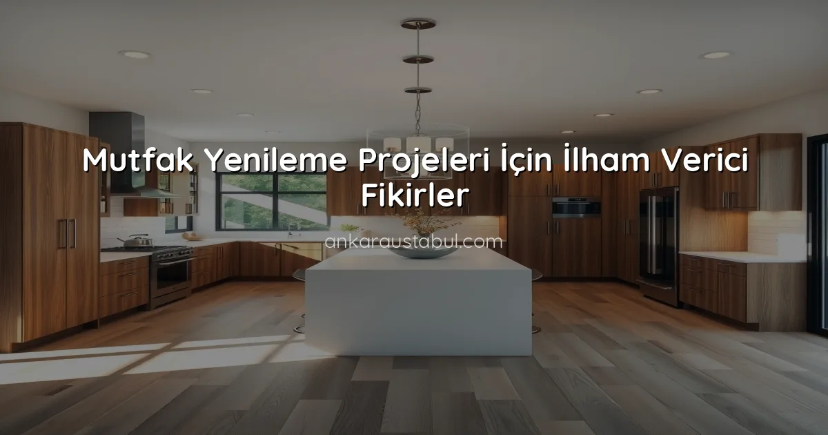 Mutfak Yenileme Projeleri İçin İlham Verici Fikirler