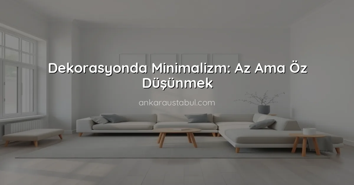 Dekorasyonda Minimalizm: Az Ama Öz Düşünmek