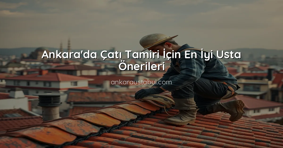 Ankara'da Çatı Tamiri İçin En İyi Usta Önerileri