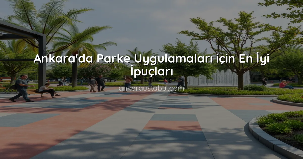 Ankara'da Parke Uygulamaları için En İyi İpuçları
