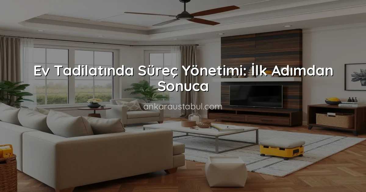 Ev Tadilatında Süreç Yönetimi: İlk Adımdan Sonuca