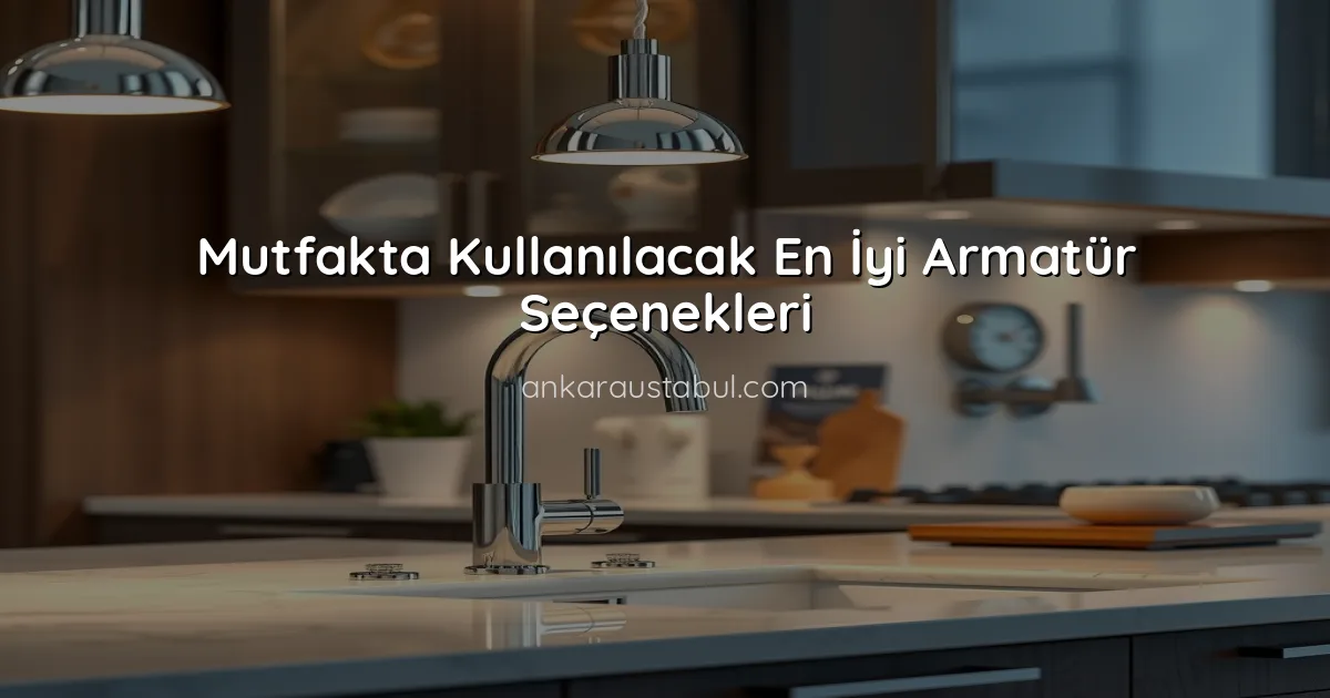 Mutfakta Kullanılacak En İyi Armatür Seçenekleri