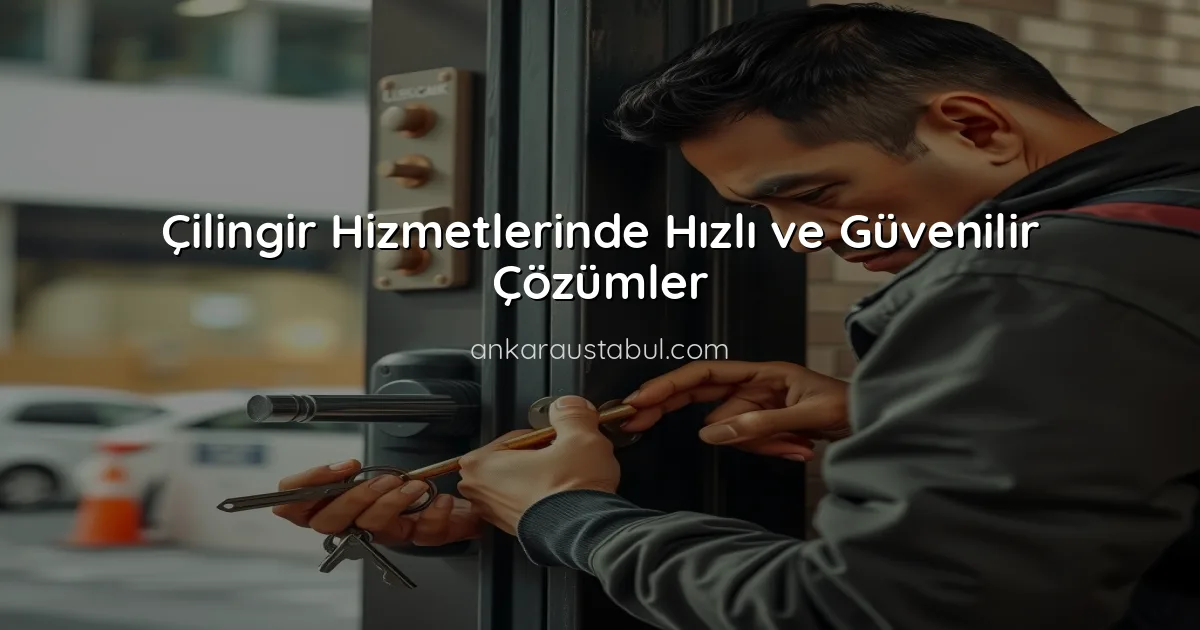 Çilingir Hizmetlerinde Hızlı ve Güvenilir Çözümler