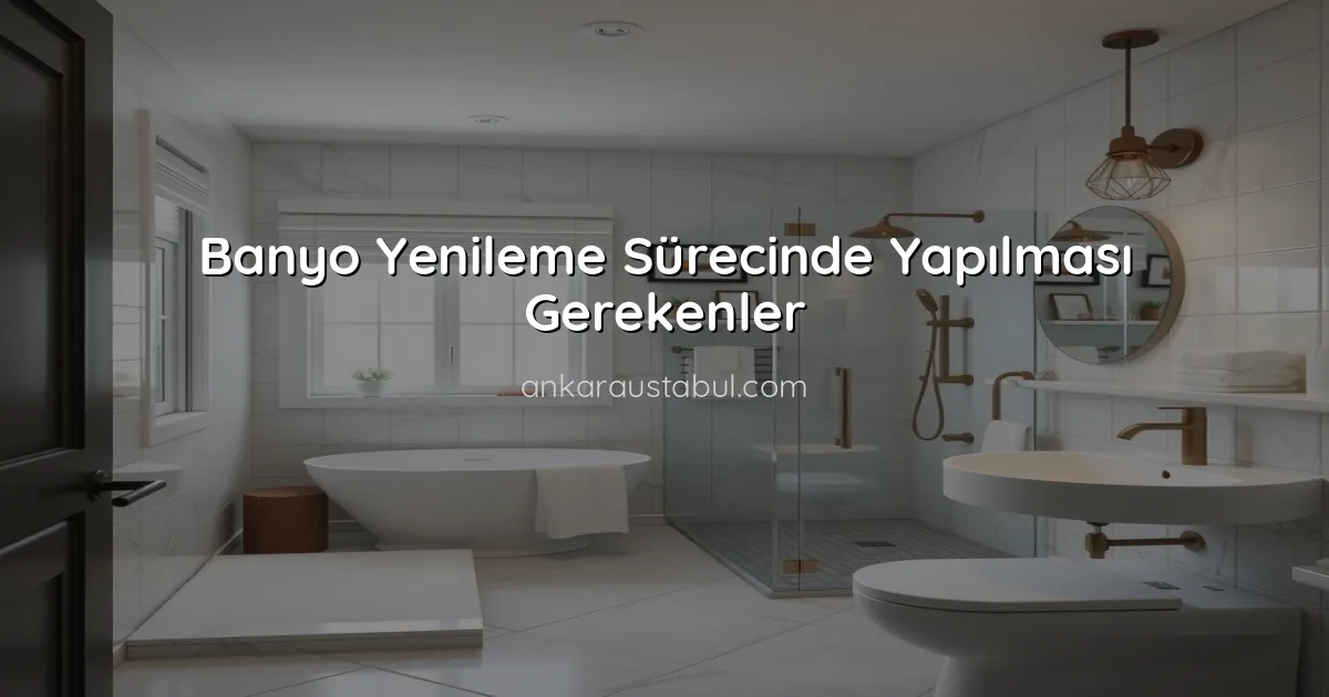 Banyo Yenileme Sürecinde Yapılması Gerekenler