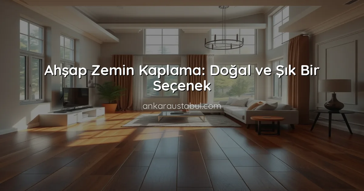 Ahşap Zemin Kaplama: Doğal ve Şık Bir Seçenek