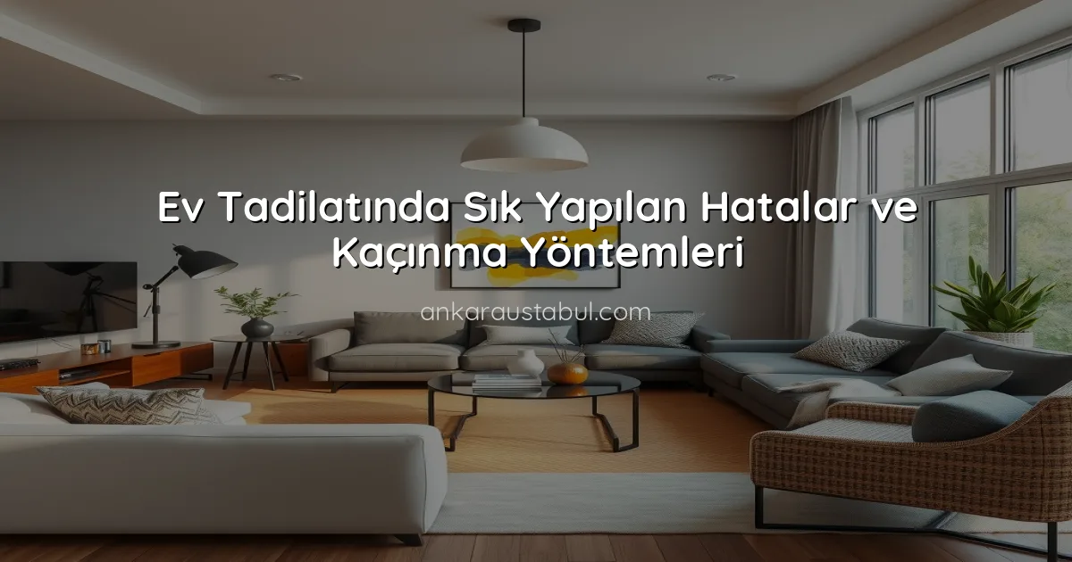 Ev Tadilatında Sık Yapılan Hatalar ve Kaçınma Yöntemleri