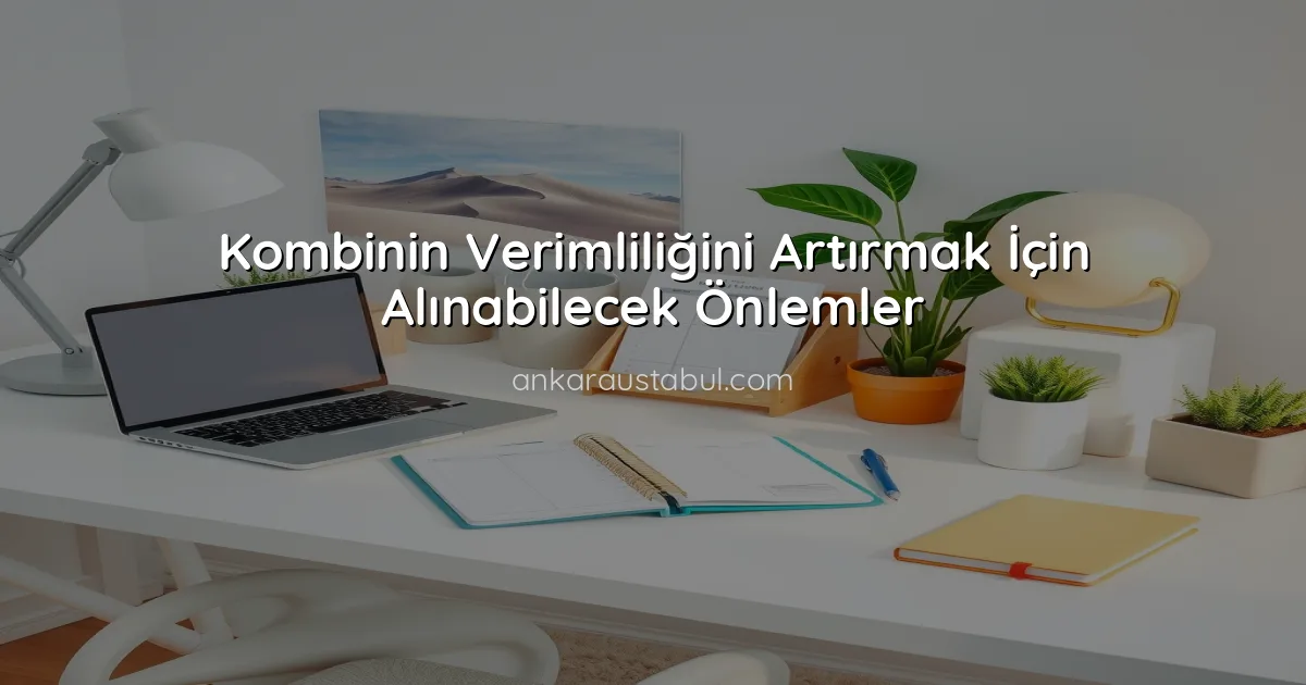 Kombinin Verimliliğini Artırmak İçin Alınabilecek Önlemler