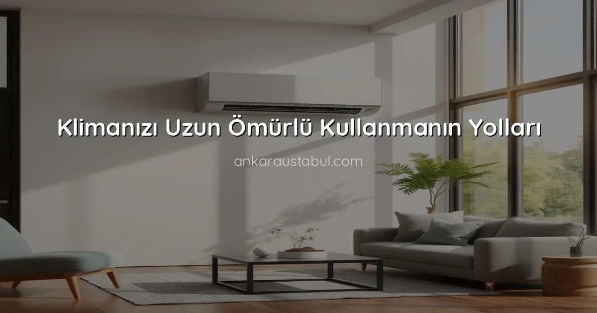 Klimanızı Uzun Ömürlü Kullanmanın Yolları