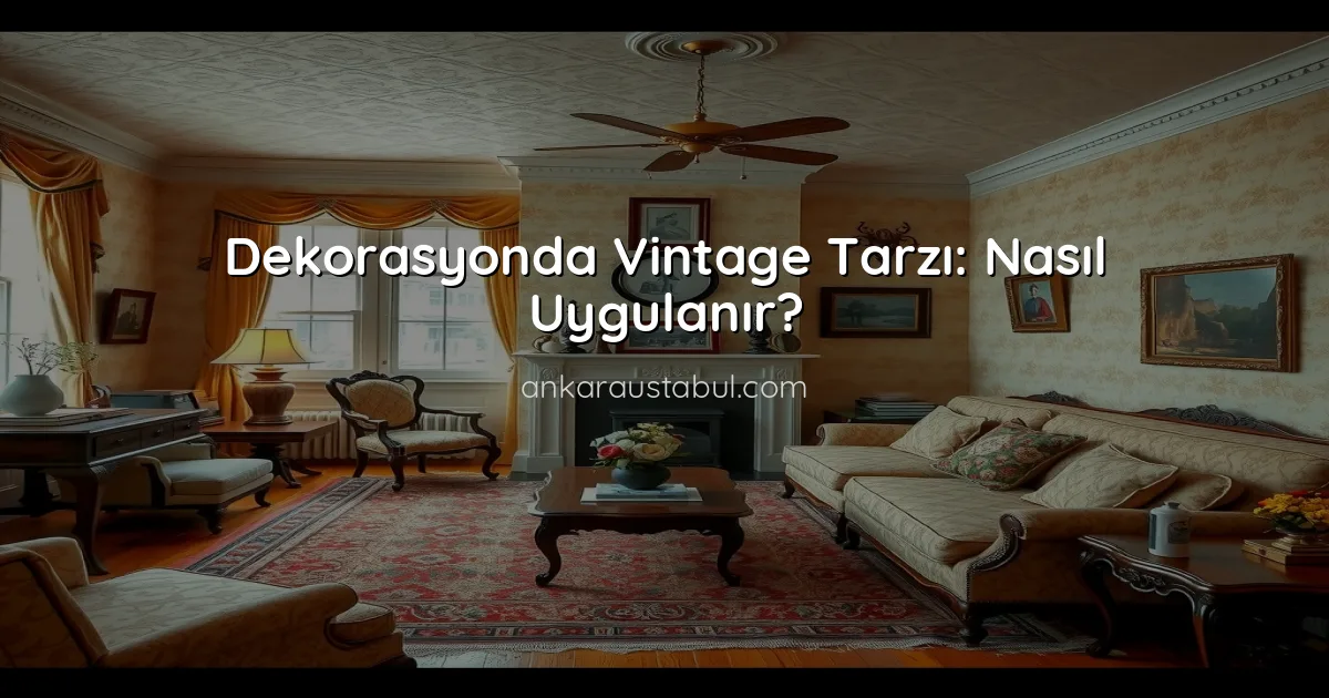 Dekorasyonda Vintage Tarzı: Nasıl Uygulanır?