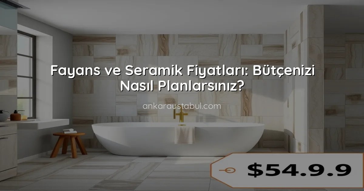 Fayans ve Seramik Fiyatları: Bütçenizi Nasıl Planlarsınız?