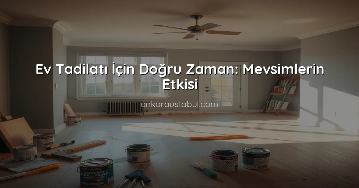 Ev Tadilatı İçin Doğru Zaman: Mevsimlerin Etkisi