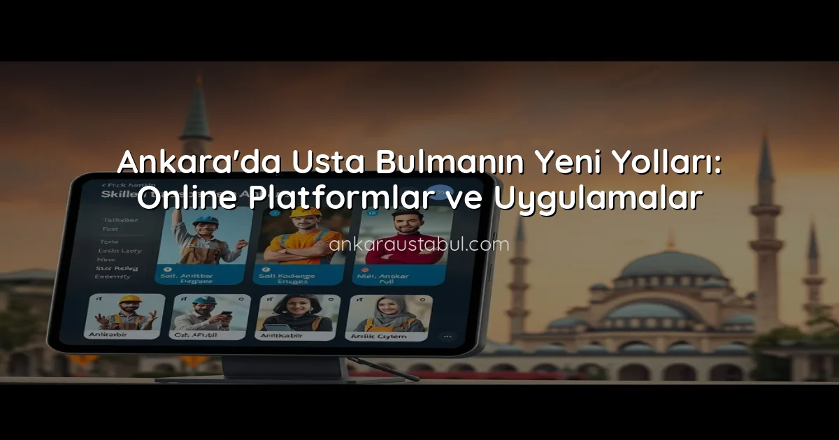 Ankara'da Usta Bulmanın Yeni Yolları: Online Platformlar ve Uygulamalar