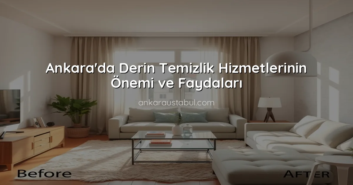 Ankara'da Derin Temizlik Hizmetlerinin Önemi ve Faydaları