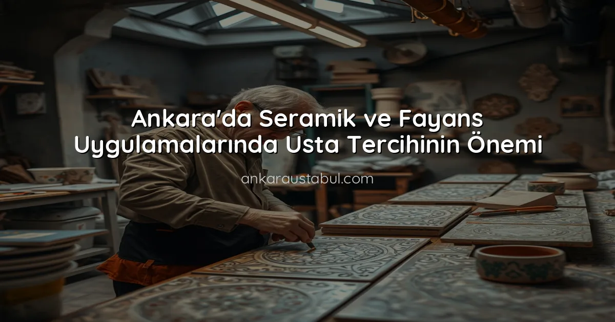 Ankara'da Seramik ve Fayans Uygulamalarında Usta Tercihinin Önemi