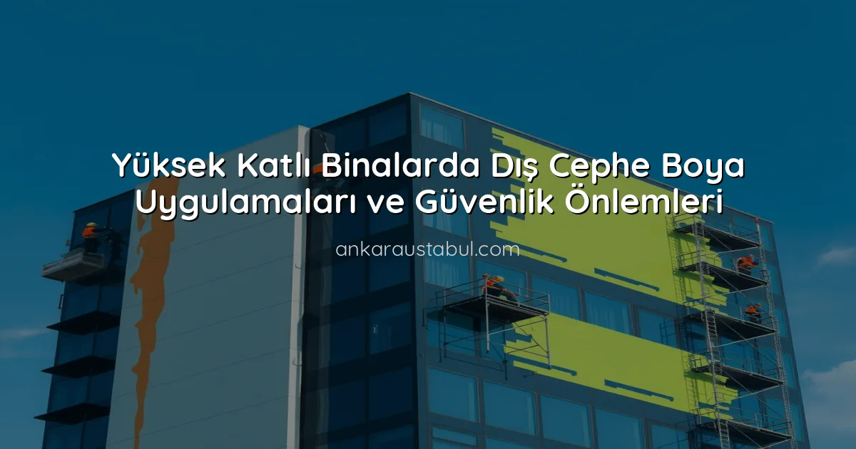 Yüksek Katlı Binalarda Dış Cephe Boya Uygulamaları ve Güvenlik Önlemleri