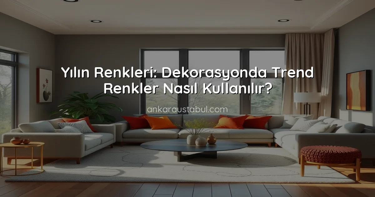 Yılın Renkleri: Dekorasyonda Trend Renkler Nasıl Kullanılır?